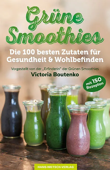 Grüne Smoothies - Die 100 besten Zutaten für Gesundheit & Wohlbe